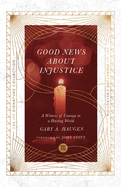 The Good News about Injustice: A Witness of Courage in a Hurting World
