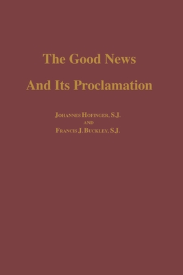 The Good News and its Proclamation: Post-Vatican II Edition of The Art of Teaching Christian Doctrine - Hofinger, Johannes S.J., and Buckley, S. J., Francis J.