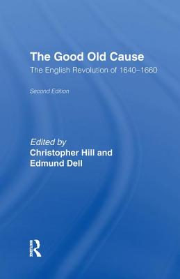 The Good Old Cause: English Revolution of 1640-1660 - Dell, Edmund (Editor), and Hill, Christopher (Editor)