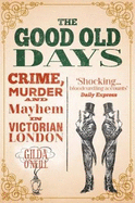 The Good Old Days: Crime, Murder and Mayhem in Victorian London