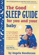 The Good Sleep Guide: For You and Your Baby - A Step-by-step Guide to the Prevention and Cure of Sleep Problems from Birth to Eighteen Months - Henderson, Angela