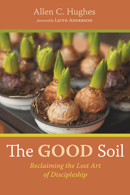 The Good Soil - Hughes, Allen C, and Anderson, Leith (Foreword by)