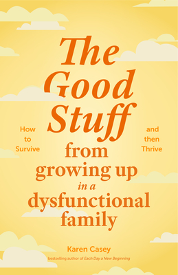 The Good Stuff from Growing Up in a Dysfunctional Family: How to Survive and Then Thrive (Self Compassion Book Gift, Life After a Dysfunctional Family, Be Your Own Silver Lining, Meaningful Wisdom) - Casey, Karen