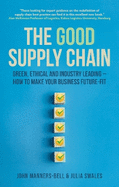 The Good Supply Chain: Green, Ethical and Industry Leading - How to Make Your Business Future-Fit