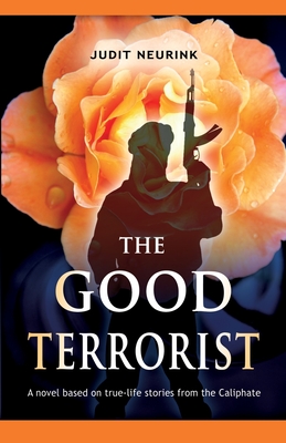The Good Terrorist: Based on true life stories from the Caliphate - Williams, Pamela (Translated by), and Neurink, Judit