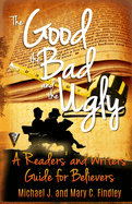 The Good, the Bad, and the Ugly: A Readers' and Writers' Guide for Believers