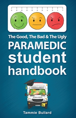 The Good, The Bad and The Ugly Paramedic Student Handbook - Bullard, Tammie