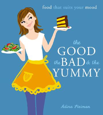 The Good, the Bad, and the Yummy: Food That Suits Your Mood - Steiman, Adina
