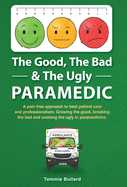 The Good, The Bad & The Ugly Paramedic: A book for growing the good, breaking the bad and undoing the ugly in paramedicine
