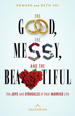 The Good, the Messy and the Beautiful: The Joys and Struggles of Real Married Life - Sri, Edward, and Sri, Beth