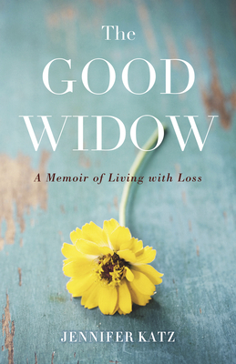 The Good Widow: A Memoir of Living with Loss - Katz, Jennifer