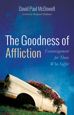 The Goodness of Affliction - McDowell, David Paul, and Diddams, Margaret (Foreword by)