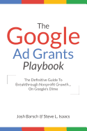 The Google Ad Grants Playbook: The Definitive Guide to Breakthrough Nonprofit Growth...on Google's Dime