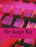 The Google Way: How to Use Google to Do Everything!