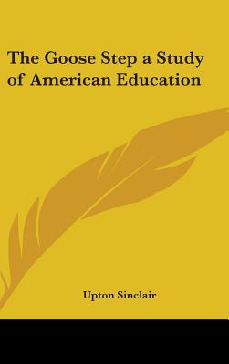 The Goose Step a Study of American Education - Sinclair, Upton