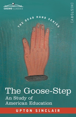 The Goose-Step: A Study of American Education - Sinclair, Upton