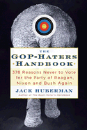 The GOP-Hater's Handbook: 378 Reasons Never to Vote for the Party of Reagan, Nixon, and Bush Again