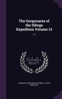 The Gorgonacea of the Siboga Expedition Volume 13: 1-5 - Nutting, Charles Cleveland, and Versluys, J B 1873