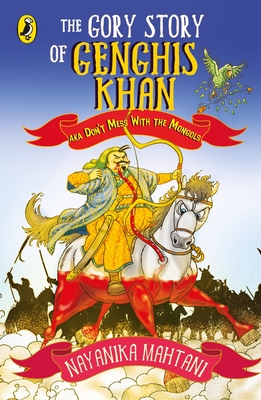 The Gory Story Of Genghis Khan: Aka Don't Mess With The Mongols - Mahtani, Nayanika