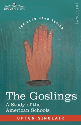 The Goslings: A Study of the American Schools - Sinclair, Upton