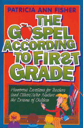 The Gospel According to First Grade: Humorous Devotions for Teachers (And Others) Who Nurture the Dreams of Children