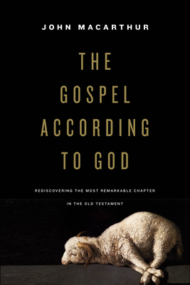 The Gospel According to God: Rediscovering the Most Remarkable Chapter in the Old Testament - MacArthur, John