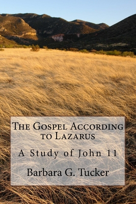 The Gospel According to Lazarus: A Study in John 11 - Tucker, Barbara Graham