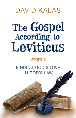 The Gospel According to Leviticus: Finding Gods Love in Gods Law - Kalas, David