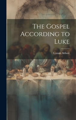 The Gospel According to Luke - Abbott, Lyman 1835-1922