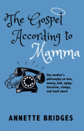 The Gospel According to Mamma: One Mother's Philosophy on Love, Money, God, Aging, Decisions, Changes, and Much More!