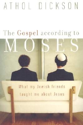 The Gospel According to Moses: What My Jewish Friends Taught Me about Jesus - Dickson, Athol