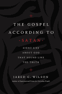 The Gospel According to Satan: Eight Lies about God That Sound Like the Truth