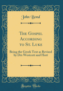 The Gospel According to St. Luke: Being the Greek Text as Revised by Drs Westcott and Hort (Classic Reprint)