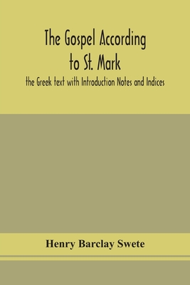 The Gospel according to St. Mark: the Greek text with Introduction Notes and Indices - Barclay Swete, Henry