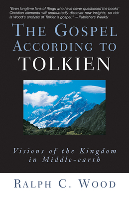 The Gospel According to Tolkien: Visions of the Kingdom in Middle-Earth - Wood, Ralph C