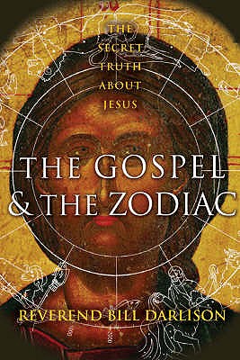 The Gospel and the Zodiac: The Secret Truth About Jesus - Darlison, Bill
