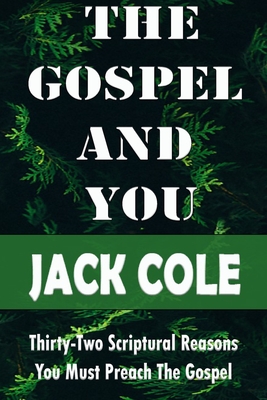 The Gospel and You: Thirty-Two Scriptural Reasons You Must Preach the Gospel - Cole, Jack