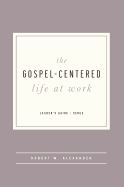 The Gospel-Centered Life at Work - Leader's Guide