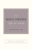 The Gospel-Centered Life at Work -Participant's Guide - Alexander, Robert