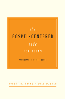The Gospel-Centered Life for Teens: Participant's Guide - Thune, Robert H, and Walker, Will