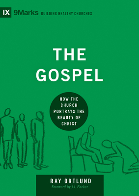 The Gospel: How the Church Portrays the Beauty of Christ - Ortlund, Ray, and Packer, J I (Foreword by)