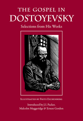 The Gospel in Dostoyevsky: Selections from His Works - Dostoyevsky, Fyodor, and Packer, J I (Foreword by), and Muggeridge, Malcolm (Foreword by)