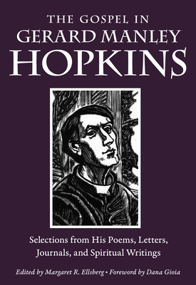 The Gospel in Gerard Manley Hopkins: Selections from His Poems, Letters, Journals, and Spiritual Writings - Hopkins, Gerard Manley, and Ellsberg, Margaret R (Editor), and Gioia, Dana (Foreword by)