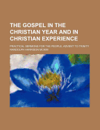 The Gospel in the Christian Year and in Christian Experience: Practical Sermons for the People, Advent to Trinity