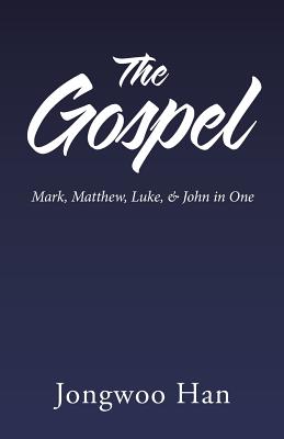 The Gospel: Mark, Matthew, Luke, & John in One - Han, Jongwoo