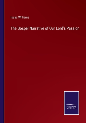 The Gospel Narrative of Our Lord's Passion - Williams, Isaac