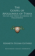 The Gospel of Apollonius of Tyana: His Life and Deeds According to Philostratos - Guthrie, Kenneth Sylvan