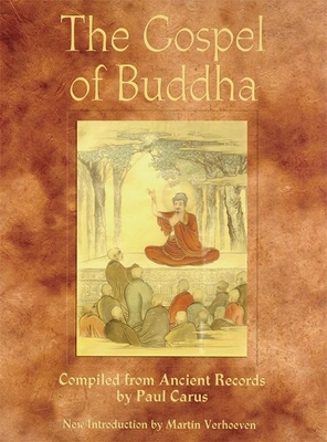 The Gospel of Buddha: Compiled from Ancient Records - Carus, Paul, PH.D. (Compiled by), and Verhoven, Martin (Introduction by)