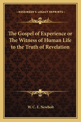 The Gospel of Experience or The Witness of Human Life to the Truth of Revelation - Newbolt, W C E