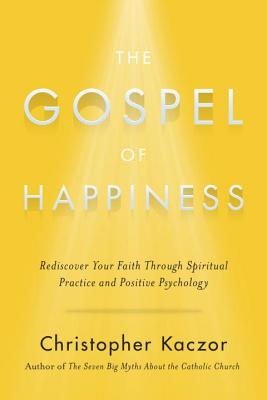 The Gospel Of Happiness - Kaczor, Christopher